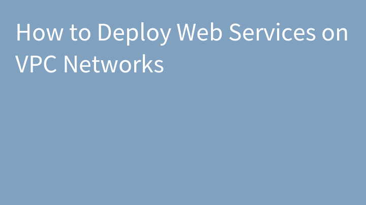 How to Deploy Web Services on VPC Networks