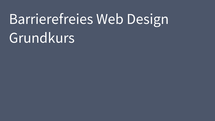 Barrierefreies Web Design Grundkurs