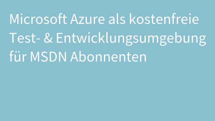 Microsoft Azure als kostenfreie Test- & Entwicklungsumgebung für MSDN Abonnenten