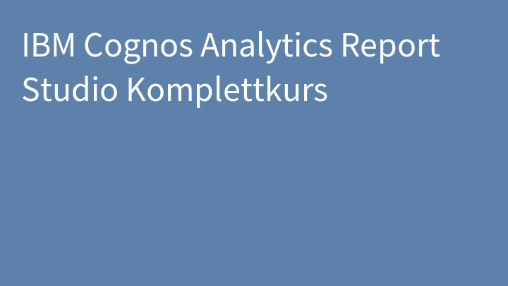 IBM Cognos Analytics Report Studio Komplettkurs