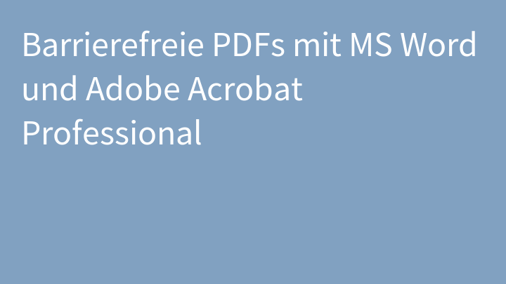 Barrierefreie PDFs mit MS Word und Adobe Acrobat Professional