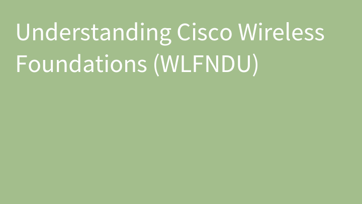 Understanding Cisco Wireless Foundations (WLFNDU)