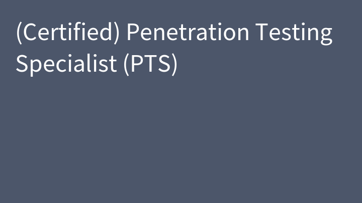 (Certified) Penetration Testing Specialist (PTS)