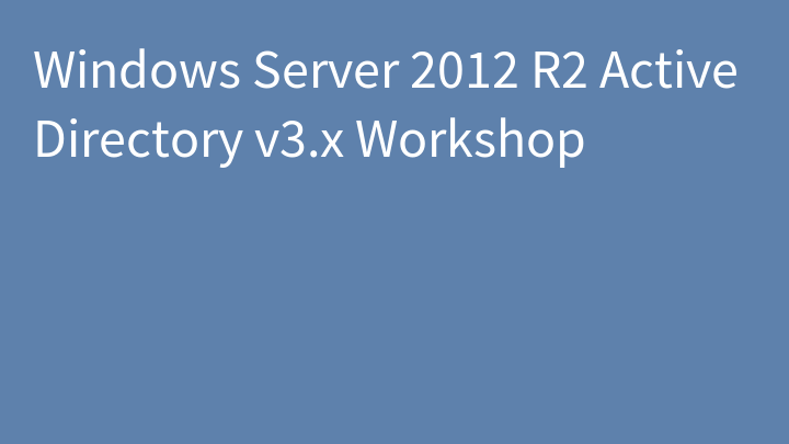 Windows Server 2012 R2 Active Directory v3.x Workshop