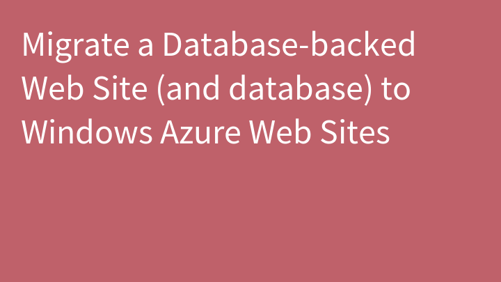 Migrate a Database-backed Web Site (and database) to Windows Azure Web Sites