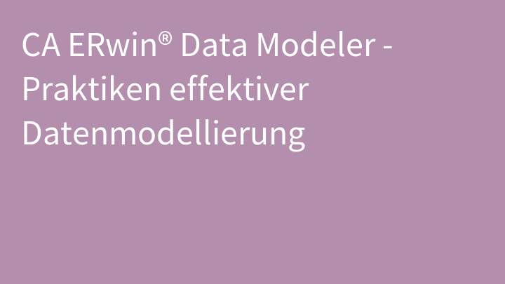 CA ERwin® Data Modeler - Praktiken effektiver Datenmodellierung