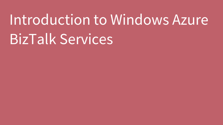 Introduction to Windows Azure BizTalk Services