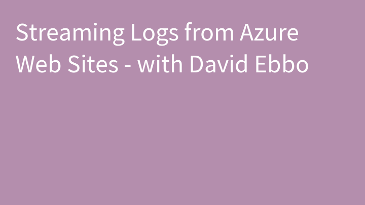 Streaming Logs from Azure Web Sites - with David Ebbo