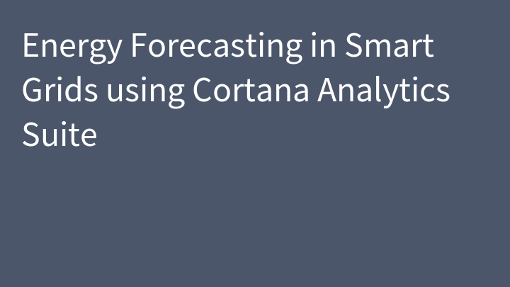 Energy Forecasting in Smart Grids using Cortana Analytics Suite