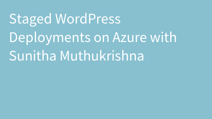 Staged WordPress Deployments on Azure with Sunitha Muthukrishna