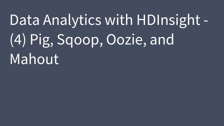 Data Analytics with HDInsight - (4) Pig, Sqoop, Oozie, and Mahout