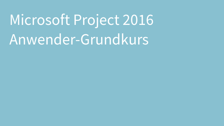 Microsoft Project 2016 Anwender-Grundkurs