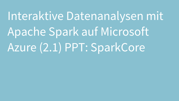 Interaktive Datenanalysen mit Apache Spark auf Microsoft Azure (2.1) PPT: SparkCore