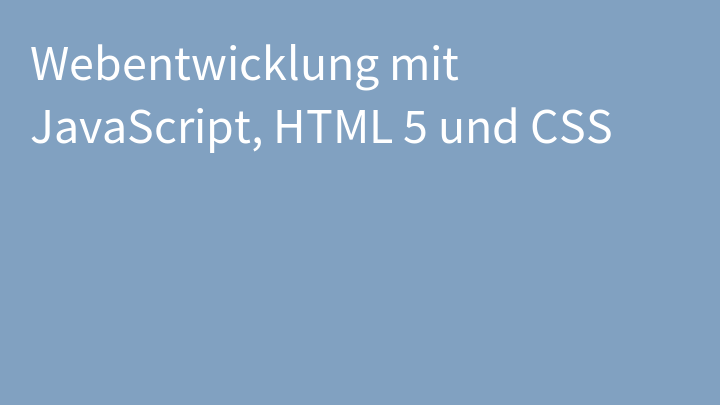 Webentwicklung mit JavaScript, HTML 5 und CSS