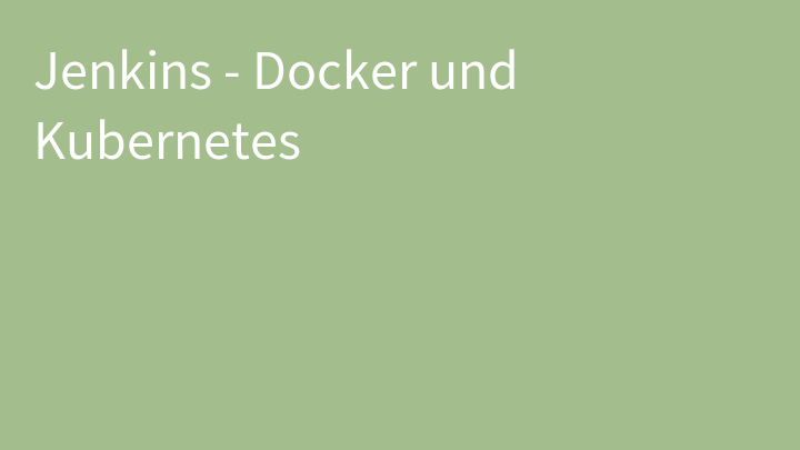 Jenkins - Docker und Kubernetes
