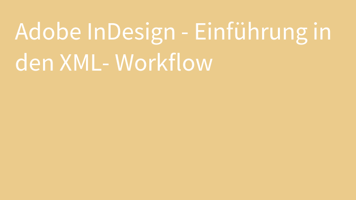 Adobe InDesign - Einführung in den XML- Workflow