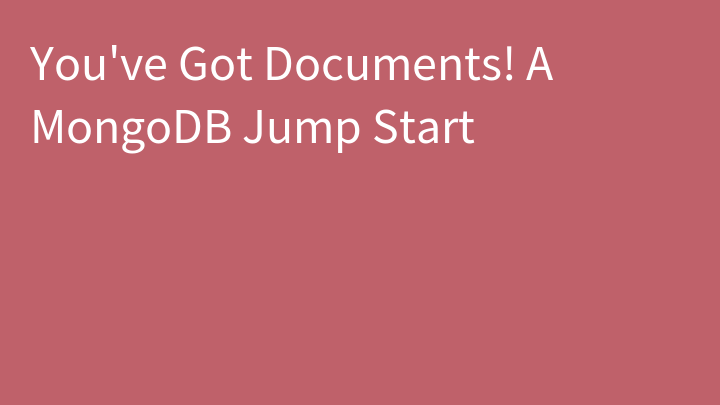 You've Got Documents! A MongoDB Jump Start