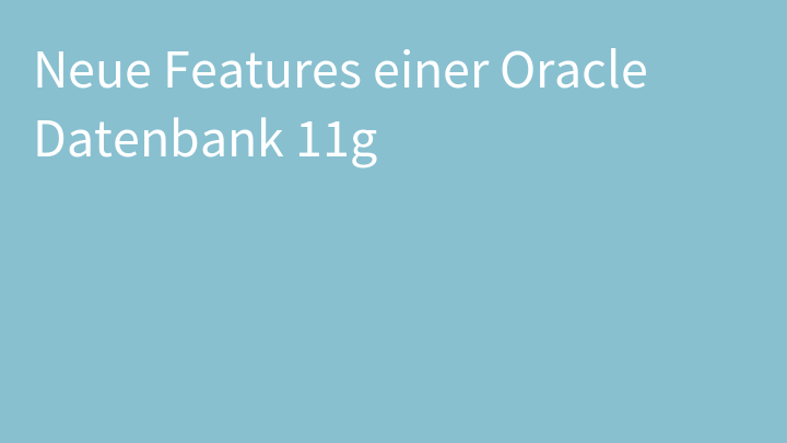 Neue Features einer Oracle Datenbank 11g