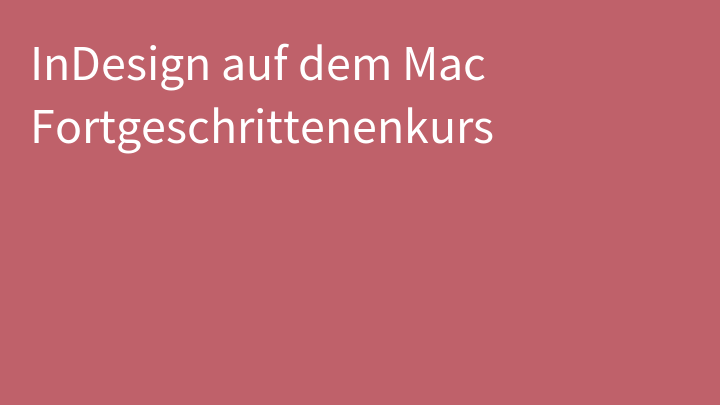 InDesign auf dem Mac Fortgeschrittenenkurs