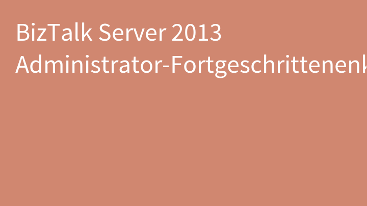 BizTalk Server 2013 Administrator-Fortgeschrittenenkurs