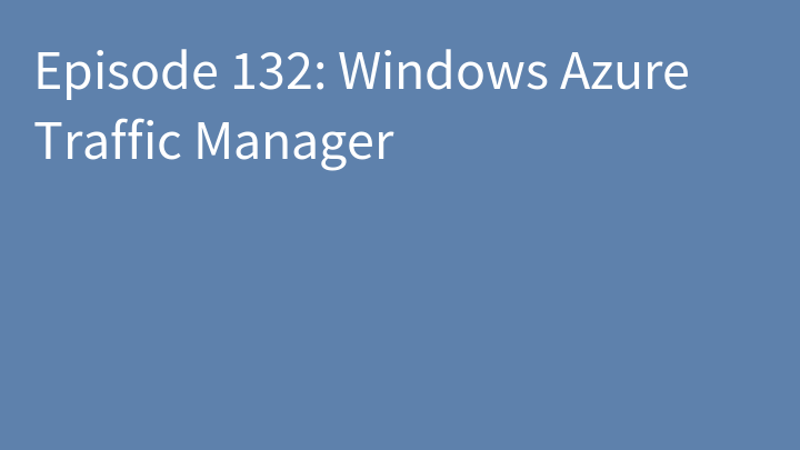 Episode 132: Windows Azure Traffic Manager
