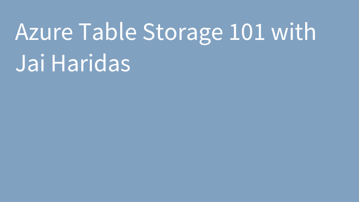 Azure Table Storage 101 with Jai Haridas