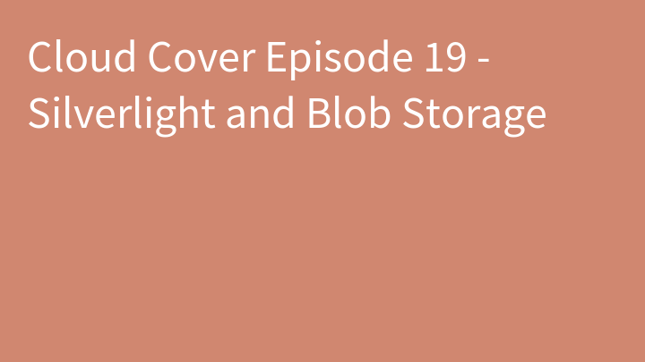 Cloud Cover Episode 19 - Silverlight and Blob Storage