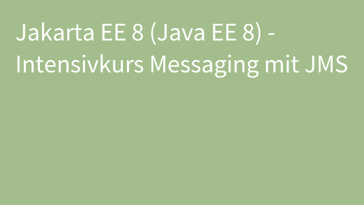 Jakarta EE 8 (Java EE 8) - Intensivkurs Messaging mit JMS