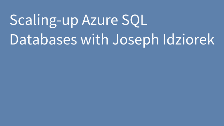 Scaling-up Azure SQL Databases with Joseph Idziorek