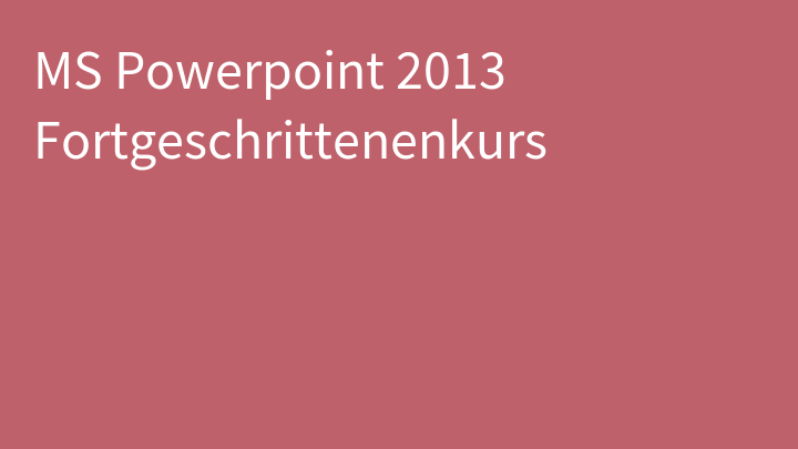 MS Powerpoint 2013 Fortgeschrittenenkurs