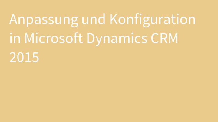 Anpassung und Konfiguration in Microsoft Dynamics CRM 2015