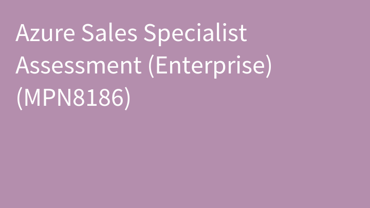 Azure Sales Specialist Assessment (Enterprise) (MPN8186)