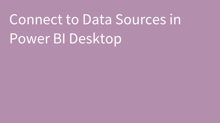 Connect to Data Sources in Power BI Desktop