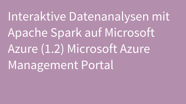 Interaktive Datenanalysen mit Apache Spark auf Microsoft Azure (1.2) Microsoft Azure Management Portal