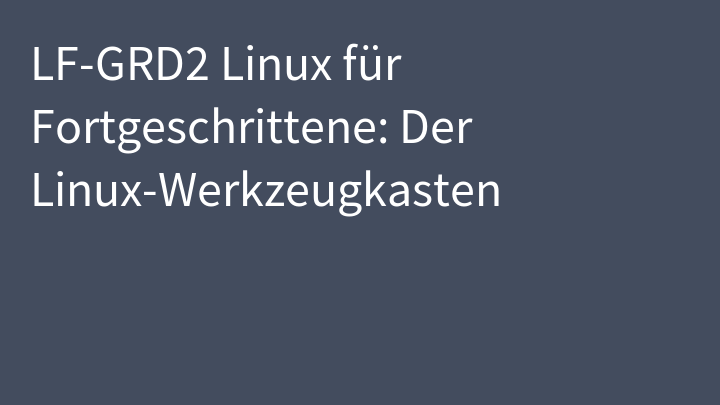 LF-GRD2 Linux für Fortgeschrittene: Der Linux-Werkzeugkasten