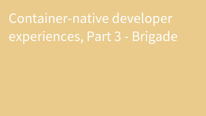 Container-native developer experiences, Part 3 - Brigade