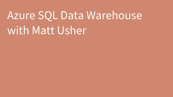 Azure SQL Data Warehouse with Matt Usher