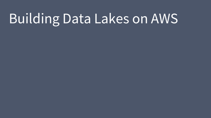 Building Data Lakes on AWS