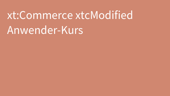 xt:Commerce xtcModified Anwender-Kurs