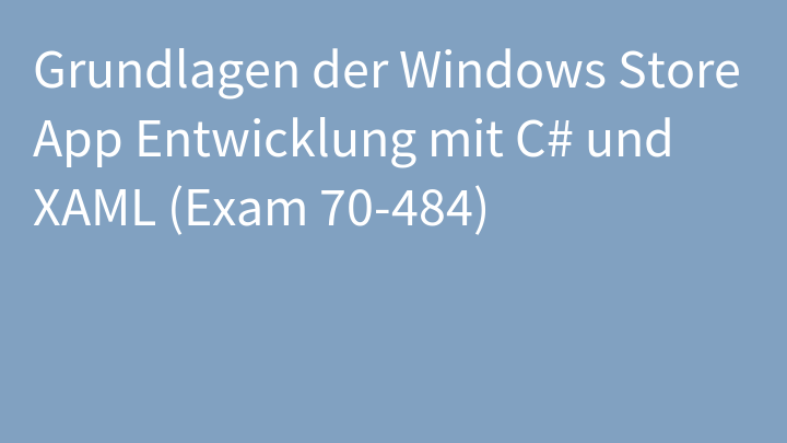 Grundlagen der Windows Store App Entwicklung mit C# und XAML (Exam 70-484)