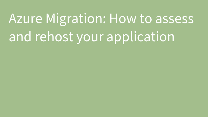 Azure Migration: How to assess and rehost your application