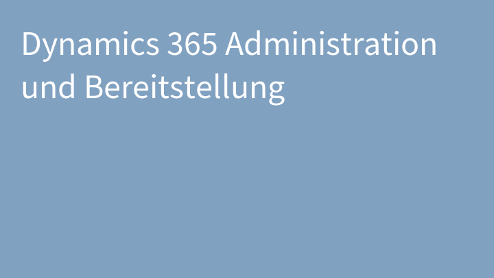 Dynamics 365 Administration und Bereitstellung