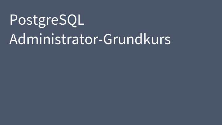 PostgreSQL Administrator-Grundkurs