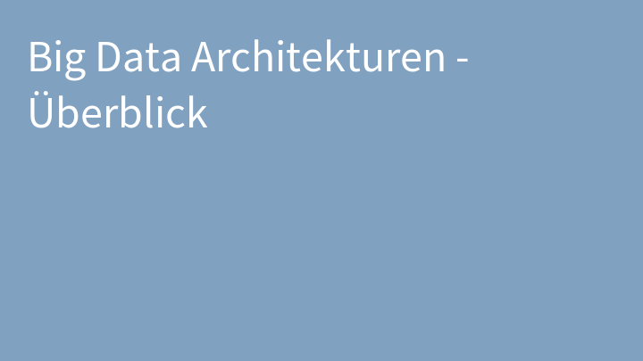 Big Data Architekturen - Überblick