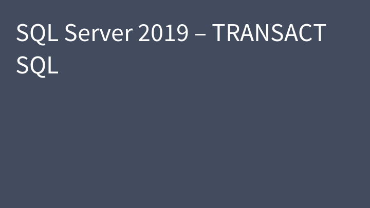 SQL Server 2019 – TRANSACT SQL