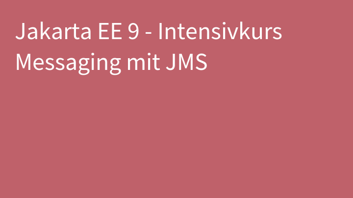 Jakarta EE 9 - Intensivkurs Messaging mit JMS