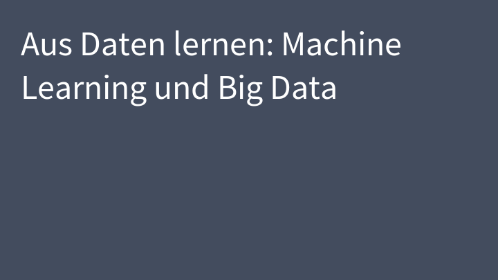 Aus Daten lernen: Machine Learning und Big Data