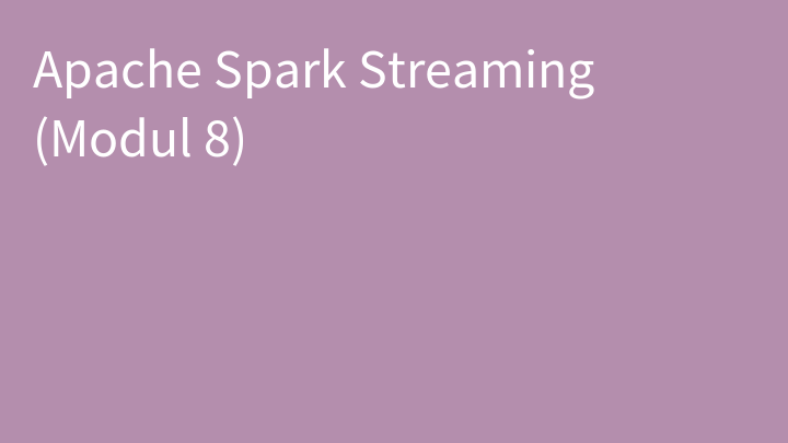Apache Spark Streaming (Modul 8)