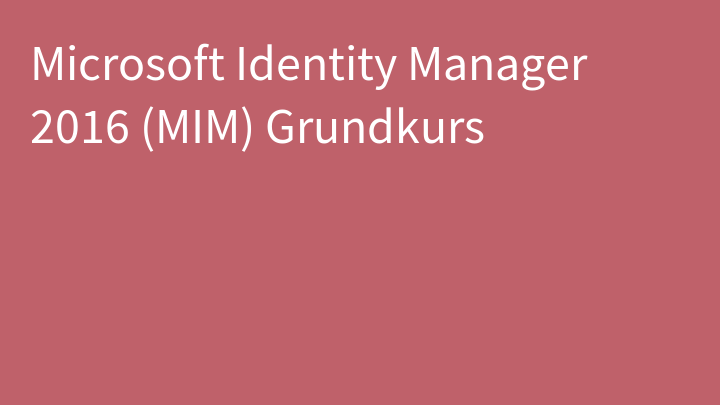 Microsoft Identity Manager 2016 (MIM) Grundkurs