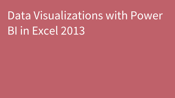 Data Visualizations with Power BI in Excel 2013